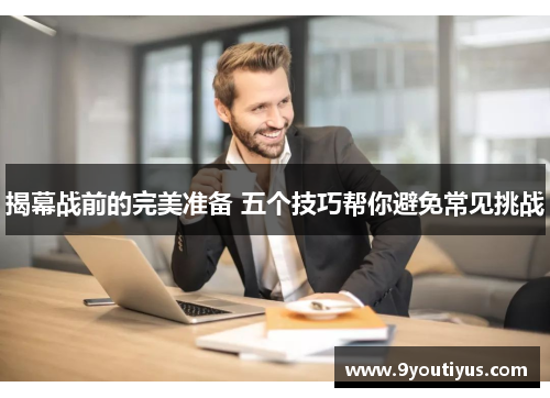 揭幕战前的完美准备 五个技巧帮你避免常见挑战