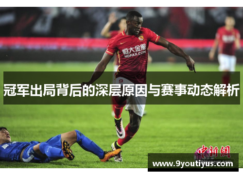 冠军出局背后的深层原因与赛事动态解析