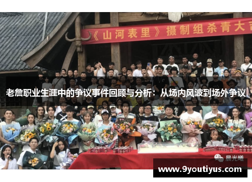 老詹职业生涯中的争议事件回顾与分析：从场内风波到场外争议