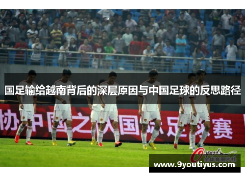 国足输给越南背后的深层原因与中国足球的反思路径