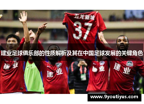 建业足球俱乐部的性质解析及其在中国足球发展的关键角色