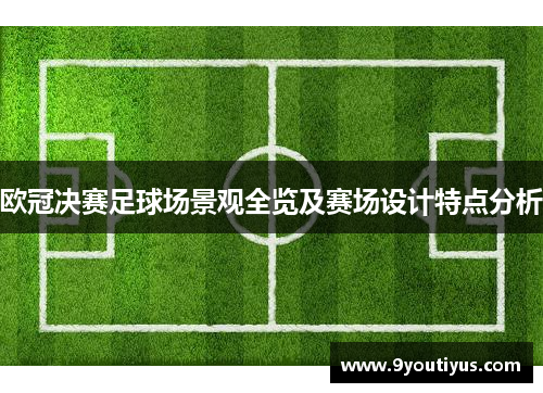 欧冠决赛足球场景观全览及赛场设计特点分析