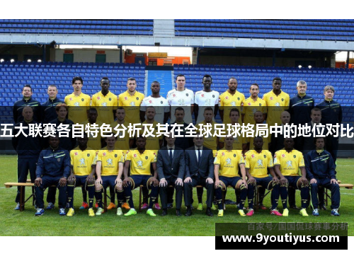 五大联赛各自特色分析及其在全球足球格局中的地位对比